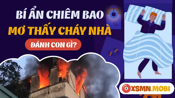Bảng tổng hợp con số may mắn khi nằm mơ thấy cháy nhà.